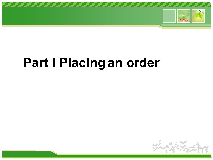 Part I Placing an order 