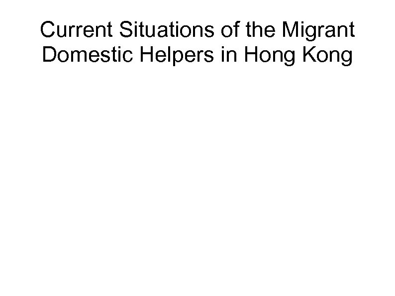 Current Situations of the Migrant Domestic Helpers in Hong Kong 