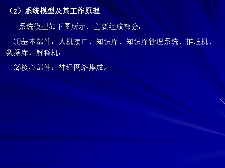 （2）系统模型及其 作原理 系统模型如下图所示，主要组成部分： ①基本部件：人机接口、知识库管理系统、推理机、 数据库、解释机； ②核心部件：神经网络集成。 