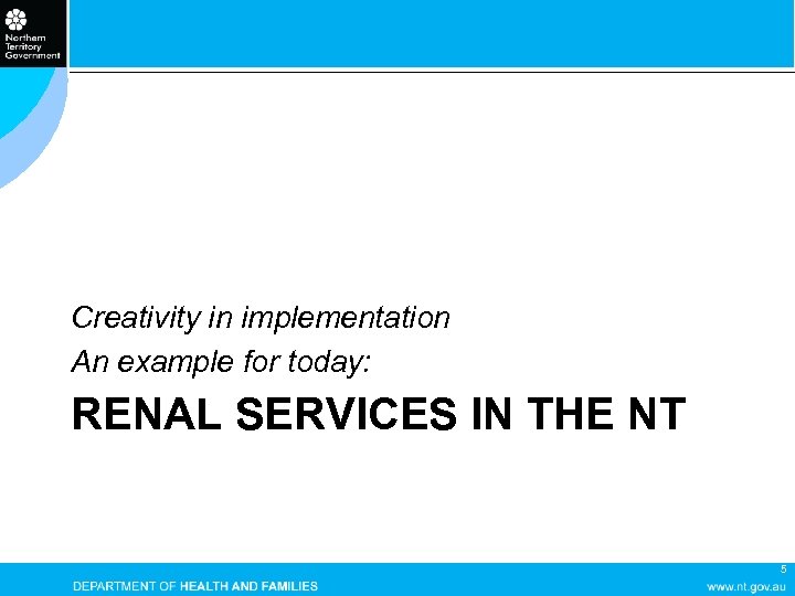 Creativity in implementation An example for today: RENAL SERVICES IN THE NT 5 