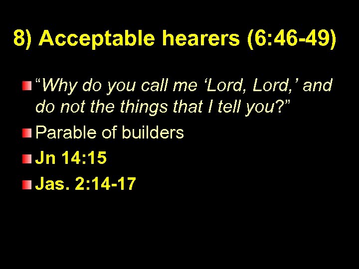 8) Acceptable hearers (6: 46 -49) “Why do you call me ‘Lord, ’ and