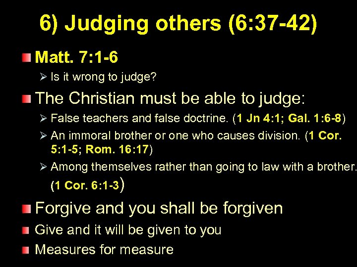 6) Judging others (6: 37 -42) Matt. 7: 1 -6 Ø Is it wrong