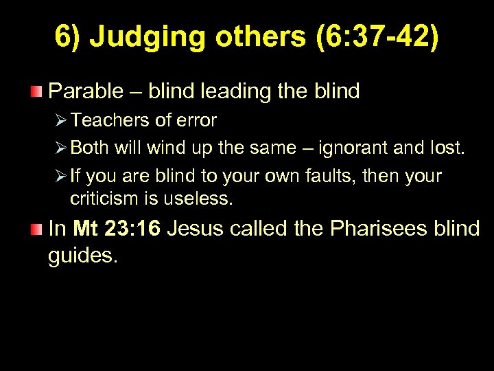 6) Judging others (6: 37 -42) Parable – blind leading the blind Ø Teachers