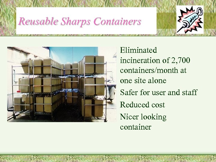 Reusable Sharps Containers • Eliminated incineration of 2, 700 containers/month at one site alone