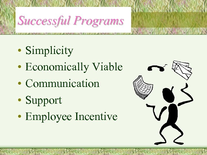 Successful Programs • • • Simplicity Economically Viable Communication Support Employee Incentive 