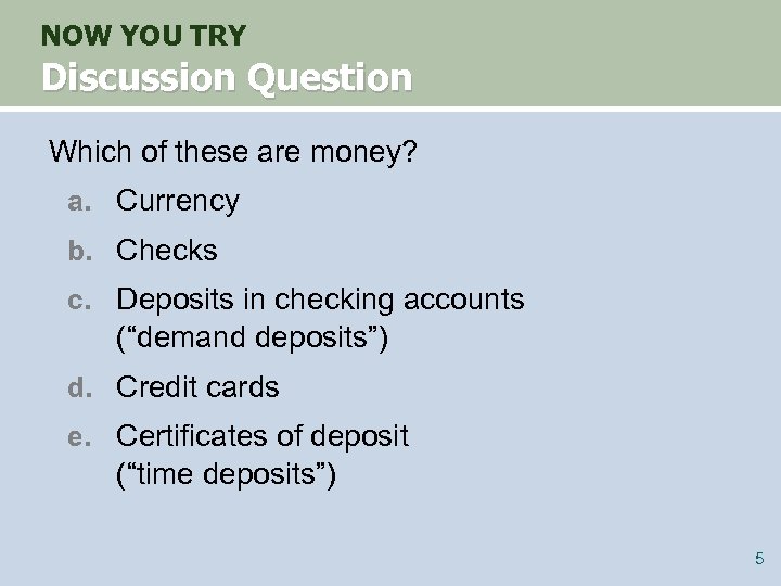 NOW YOU TRY Discussion Question Which of these are money? a. Currency b. Checks