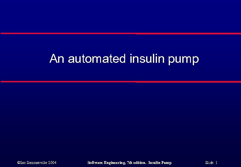 An automated insulin pump ©Ian Sommerville 2004 Software Engineering, 7 th edition. Insulin Pump