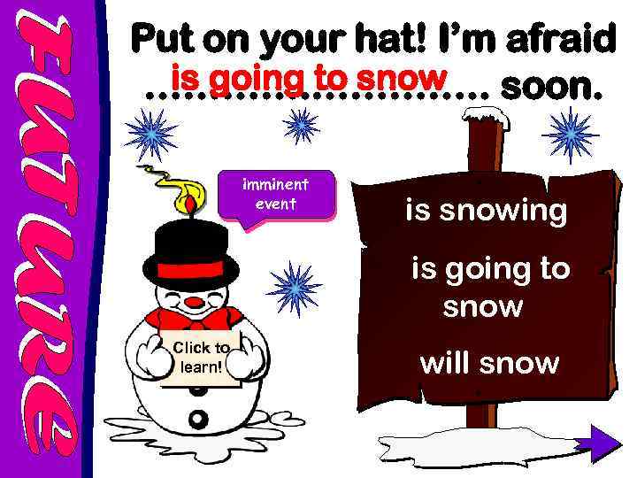Put on your hat! I’m afraid is going to snow …………. . soon. imminent