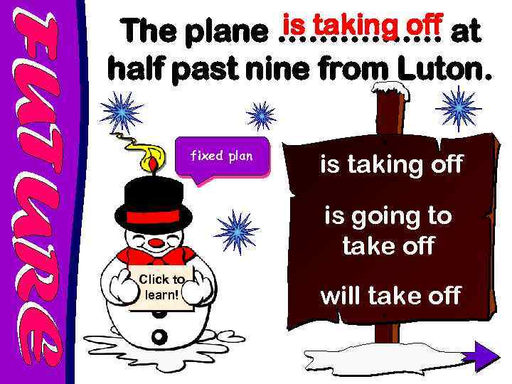 is taking off The plane …………. … at half past nine from Luton. fixed