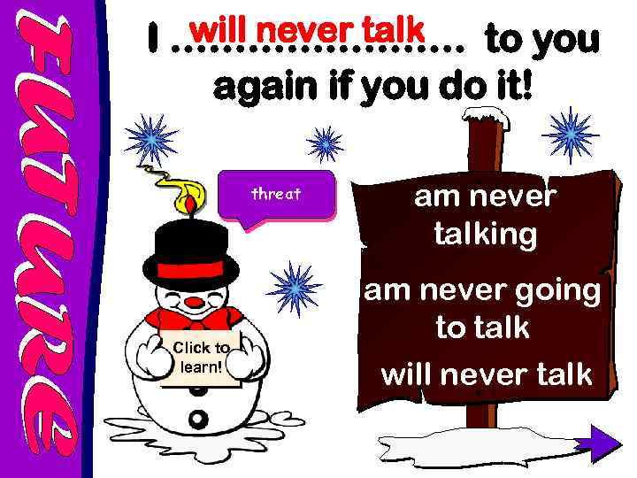 will never talk I …………. to you again if you do it! threat Click
