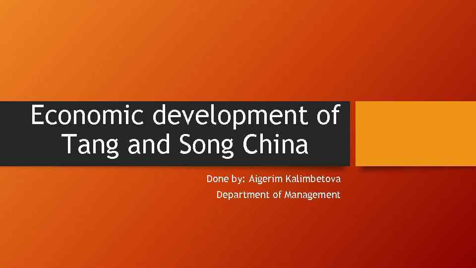 Economic development of Tang and Song China Done by: Aigerim Kalimbetova Department of Management