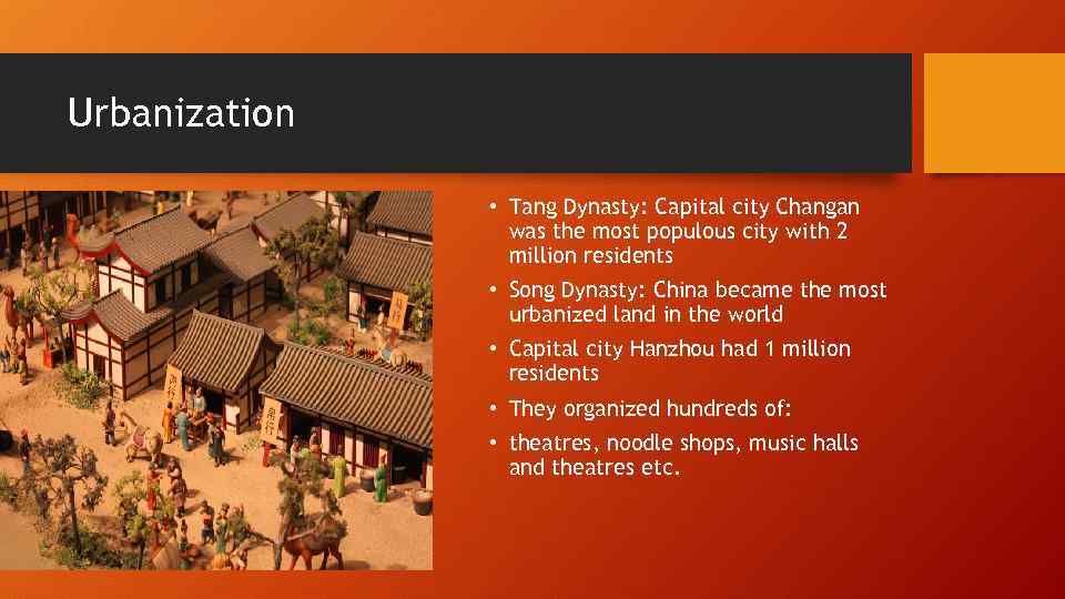 Urbanization • Tang Dynasty: Capital city Changan was the most populous city with 2