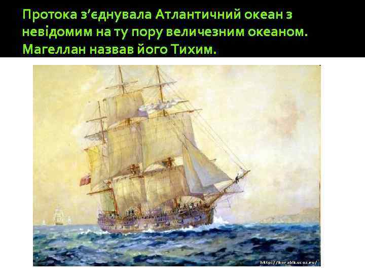 Протока з’єднувала Атлантичний океан з невідомим на ту пору величезним океаном. Магеллан назвав його