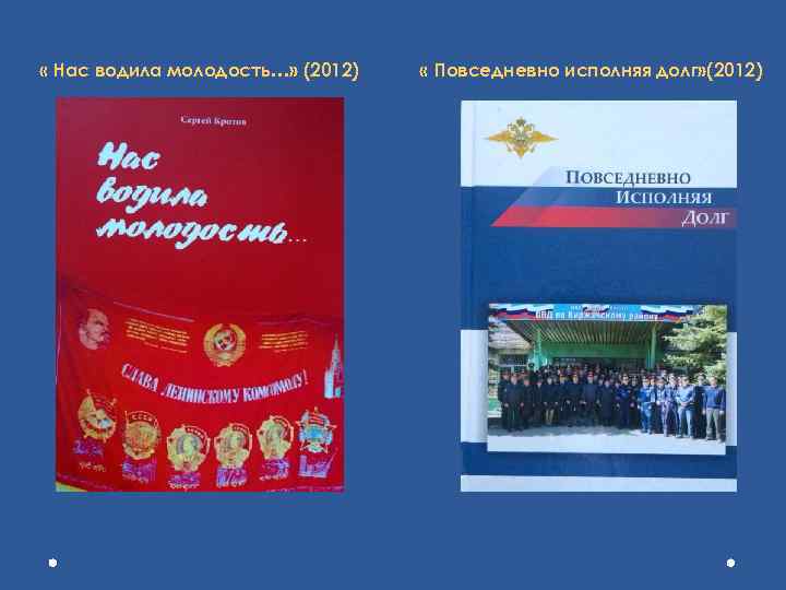  « Нас водила молодость…» (2012) « Повседневно исполняя долг» (2012) 