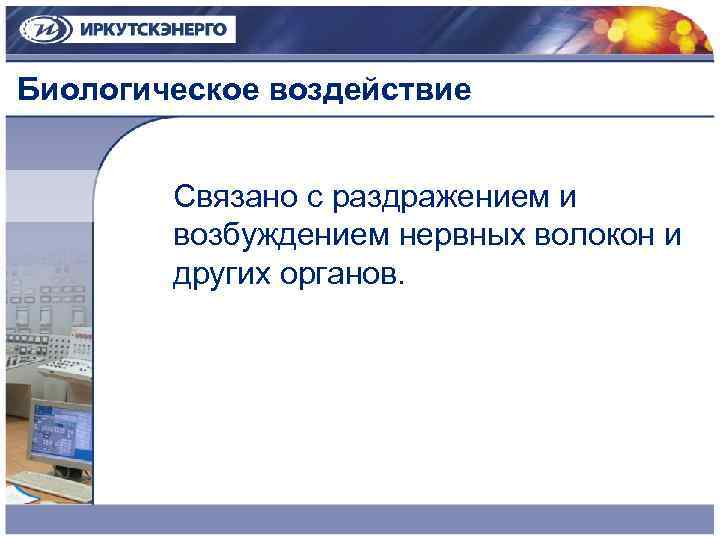 Биологическое воздействие Связано с раздражением и возбуждением нервных волокон и других органов. 