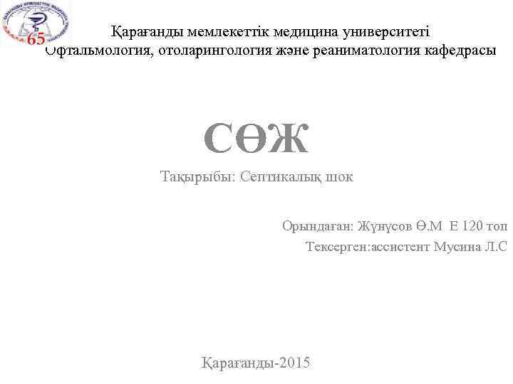 Қарағанды мемлекеттік медицина университеті Офтальмология, отоларингология және реаниматология кафедрасы СӨЖ Тақырыбы: Септикалық шок Орындаған: