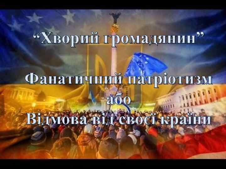 “Хворий громадянин” Фанатичний патріотизм або Відмова від своєї країни 
