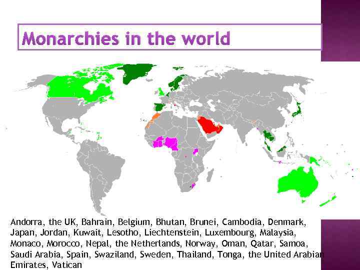 Monarchies in the world Andorra, the UK, Bahrain, Belgium, Bhutan, Brunei, Cambodia, Denmark, Japan,