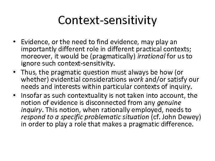 Context-sensitivity • Evidence, or the need to find evidence, may play an importantly different