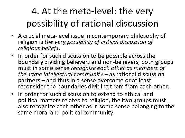 4. At the meta-level: the very possibility of rational discussion • A crucial meta-level