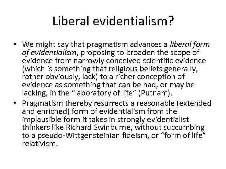 Liberal evidentialism? • We might say that pragmatism advances a liberal form of evidentialism,