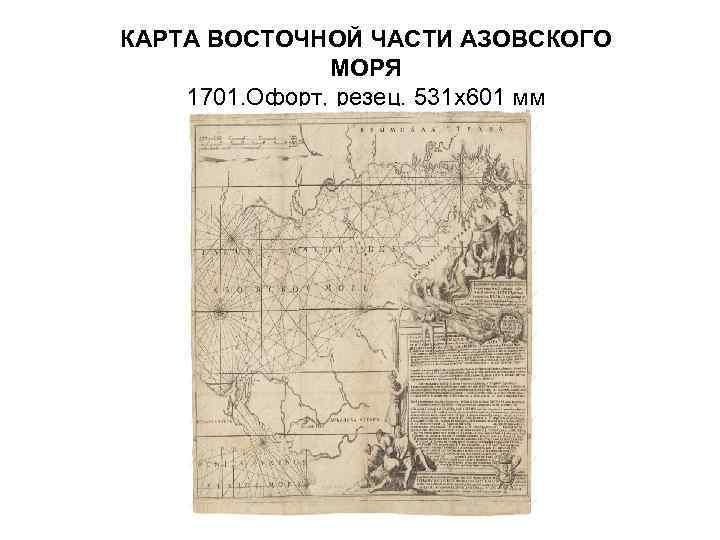 КАРТА ВОСТОЧНОЙ ЧАСТИ АЗОВСКОГО МОРЯ 1701. Офорт, резец. 531 х601 мм 