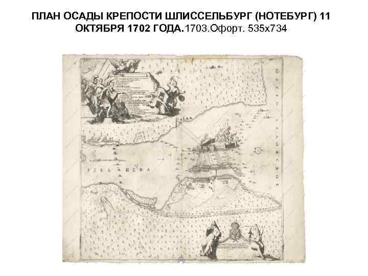 ПЛАН ОСАДЫ КРЕПОСТИ ШЛИССЕЛЬБУРГ (НОТЕБУРГ) 11 ОКТЯБРЯ 1702 ГОДА. 1703. Офорт. 535 х734 