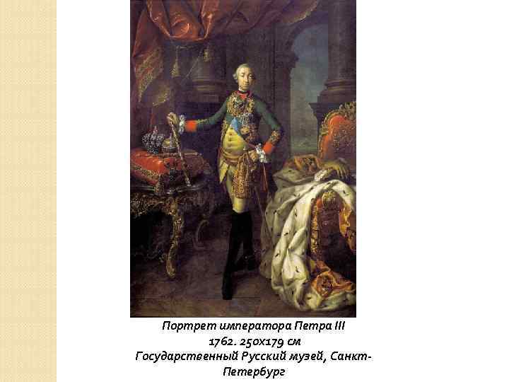 Портрет императора Петра III 1762. 250 х179 см Государственный Русский музей, Санкт. Петербург 