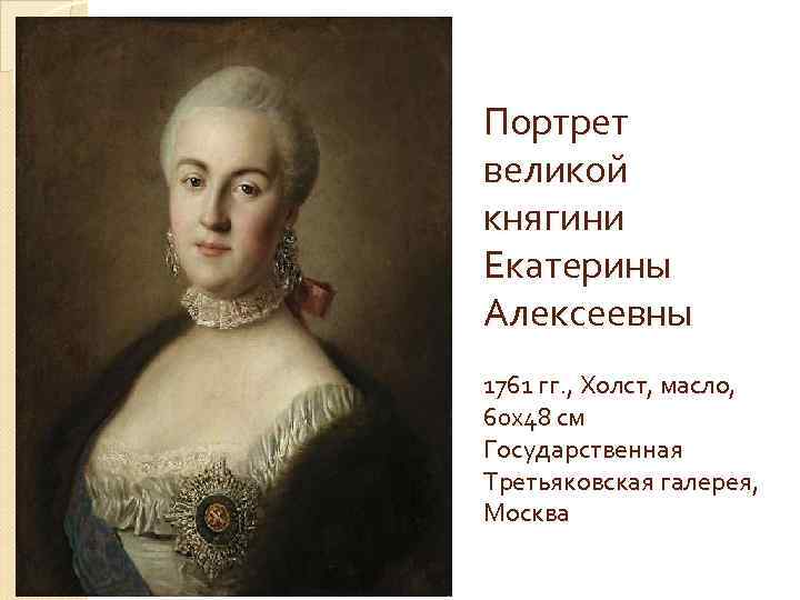 Портрет великой княгини Екатерины Алексеевны 1761 гг. , Холст, масло, 60 х48 см Государственная