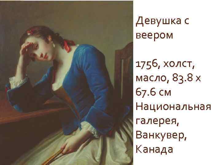 Девушка с веером 1756, холст, масло, 83. 8 x 67. 6 см Национальная галерея,