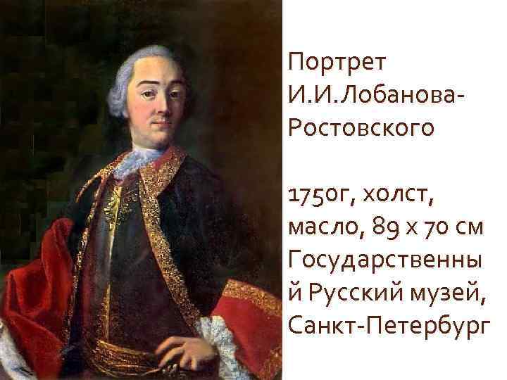 Портрет И. И. Лобанова. Ростовского 1750 г, холст, масло, 89 x 70 см Государственны