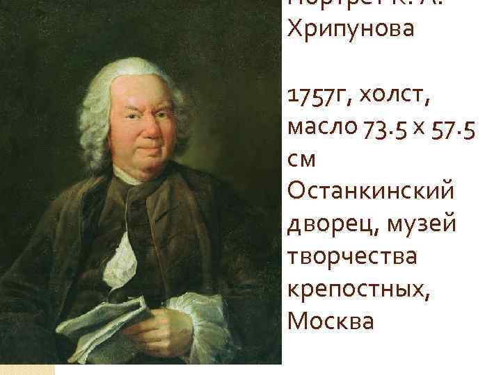 Портрет K. A. Хрипуновa 1757 г, холст, масло 73. 5 х 57. 5 см