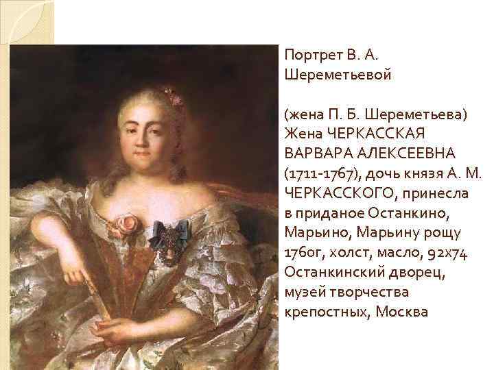 Портрет В. А. Шереметьевой (жена П. Б. Шереметьева) Жена ЧЕРКАССКАЯ ВАРВАРА АЛЕКСЕЕВНА (1711 -1767),