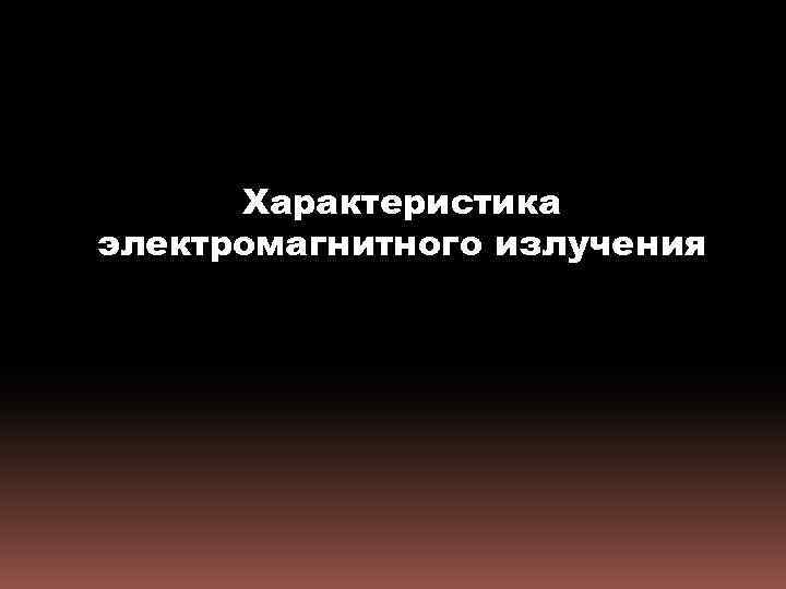 Характеристика электромагнитного излучения 