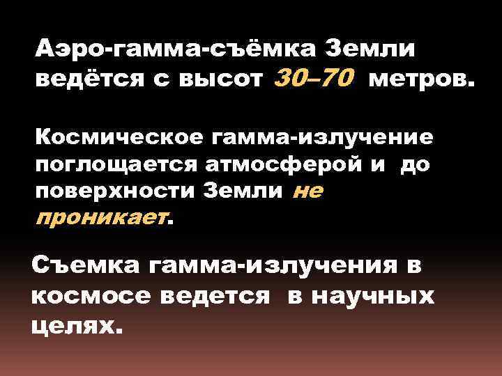 Аэро-гамма-съёмка Земли ведётся с высот 30– 70 метров. Космическое гамма-излучение поглощается атмосферой и до