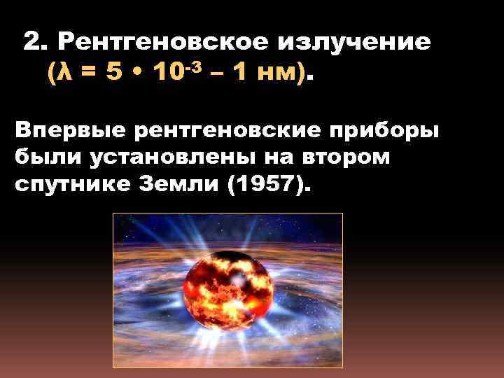 2. Рентгеновское излучение (λ = 5 • 10 -3 – 1 нм). Впервые рентгеновские