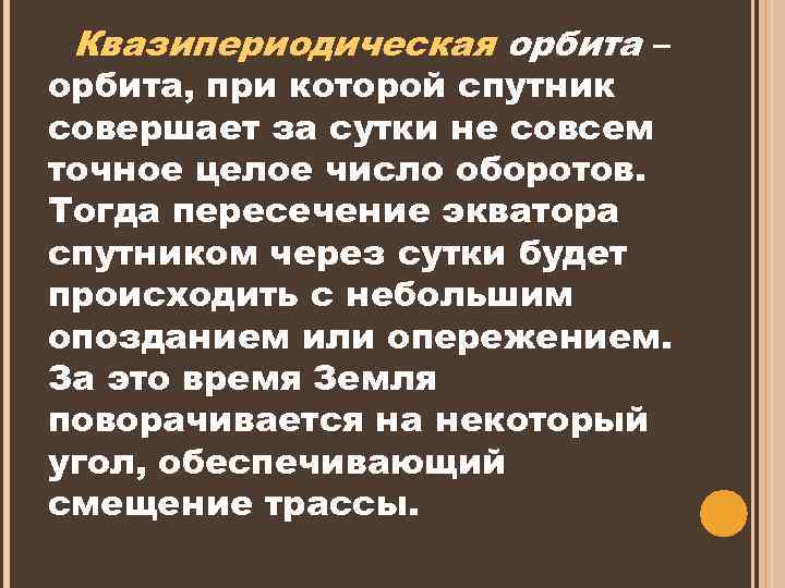 Квазипериодическая орбита – орбита, при которой спутник совершает за сутки не совсем точное целое