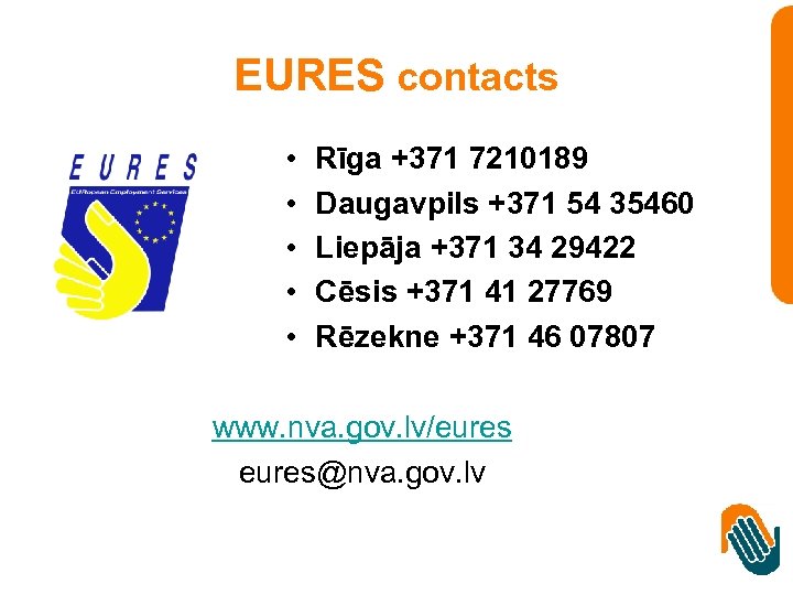 EURES contacts • • • Rīga +371 7210189 Daugavpils +371 54 35460 Liepāja +371