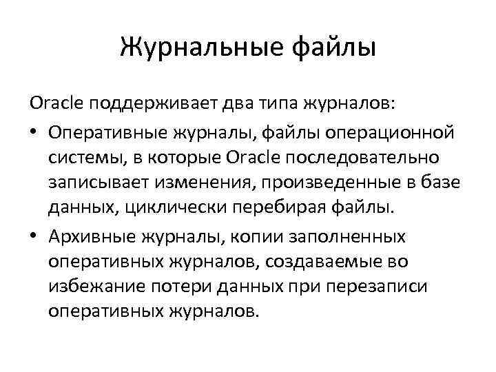 Журнальные файлы Oracle поддерживает два типа журналов: • Оперативные журналы, файлы операционной системы, в