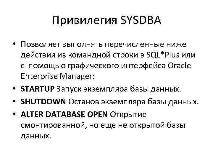 Привилегия SYSDBA • Позволяет выполнять перечисленные ниже действия из командной строки в SQL*Plus или