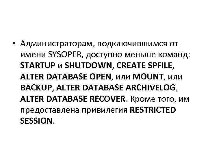  • Администраторам, подключившимся от имени SYSOPER, доступно меньше команд: STARTUP и SHUTDOWN, CREATE