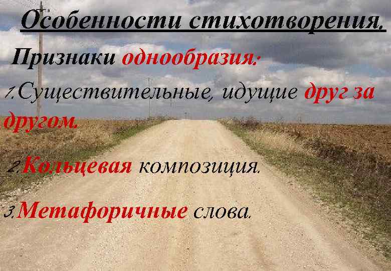 Особенности стихотворения. Признаки однообразия: 1. Существительные, идущие друг за другом. 2. Кольцевая композиция. 3.