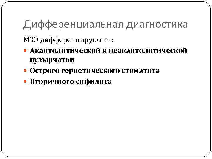 Дифференциальная диагностика МЭЭ дифференцируют от: Акантолитической и неакантолитической пузырчатки Острого герпетического стоматита Вторичного сифилиса