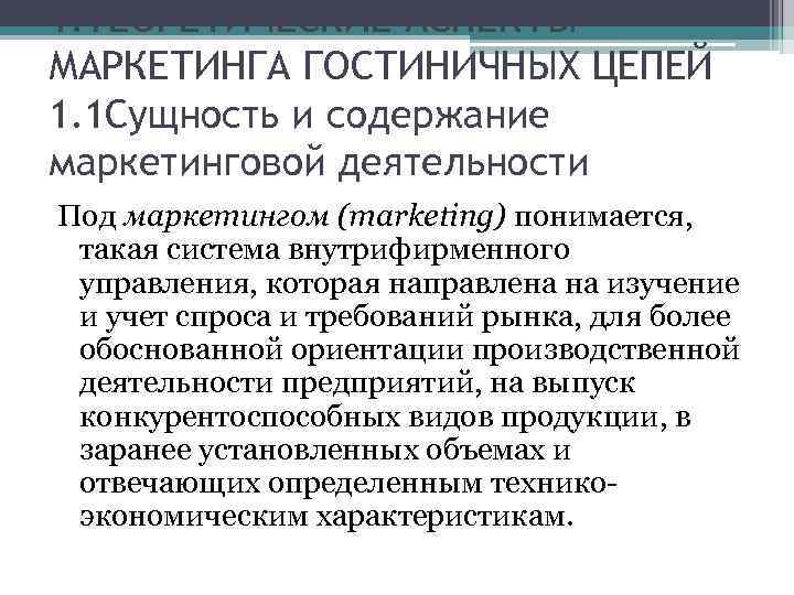 1. ТЕОРЕТИЧЕСКИЕ АСПЕКТЫ МАРКЕТИНГА ГОСТИНИЧНЫХ ЦЕПЕЙ 1. 1 Сущность и содержание маркетинговой деятельности Под