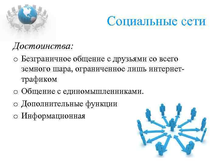 Социальные сети Достоинства: o Безграничное общение с друзьями со всего земного шара, ограниченное лишь