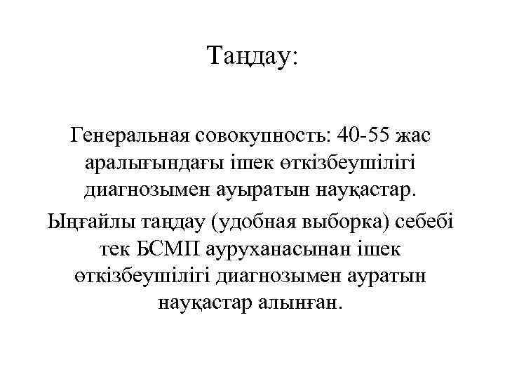 Таңдау: Генеральная совокупность: 40 -55 жас аралығындағы ішек өткізбеушілігі диагнозымен ауыратын науқастар. Ыңғайлы таңдау