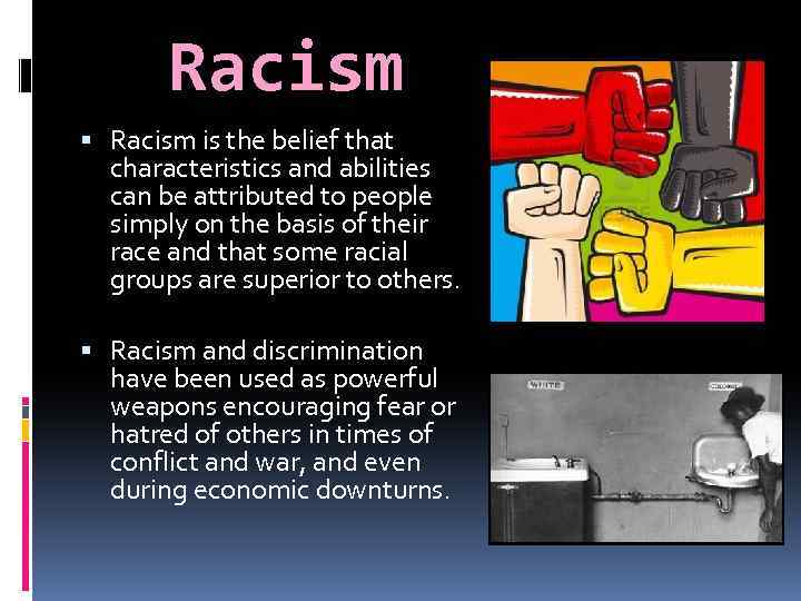 Racism is the belief that characteristics and abilities can be attributed to people simply