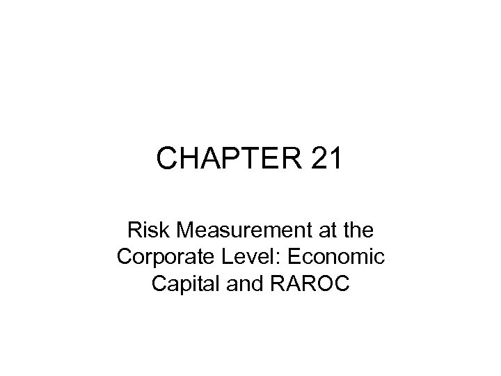 CHAPTER 21 Risk Measurement at the Corporate Level: Economic Capital and RAROC 