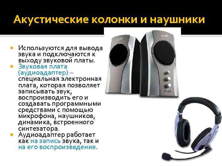 Акустические колонки и наушники Используются для вывода звука и подключаются к выходу звуковой платы.
