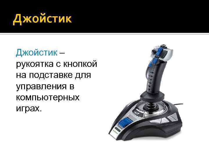 Джойстик – рукоятка с кнопкой на подставке для управления в компьютерных играх. 